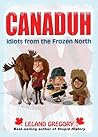 Canaduh: Idiots from the Frozen North (Volume 9) (Stupid History) Canaduh: Idiots from the Frozen North (Volume 9) (Stupid History)