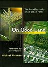 On Good Land: The Autobiography of an Urban Farm