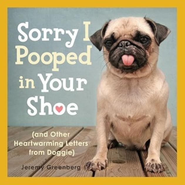 Sorry I Pooped in Your Shoe (and Other Heartwarming Letters from Doggie)