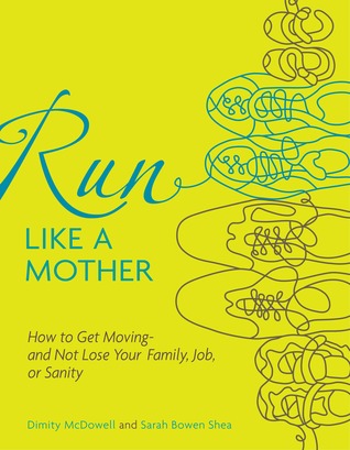 Run Like a Mother: How to Get Moving--and Not Lose Your Family, Job, or Sanity (Paperback)