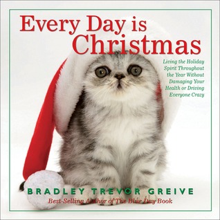 Every Day Is Christmas: Living the Holiday Spirit Throughout the Year Without Damaging Your Health or Driving Everyone Crazy (Hardcover)