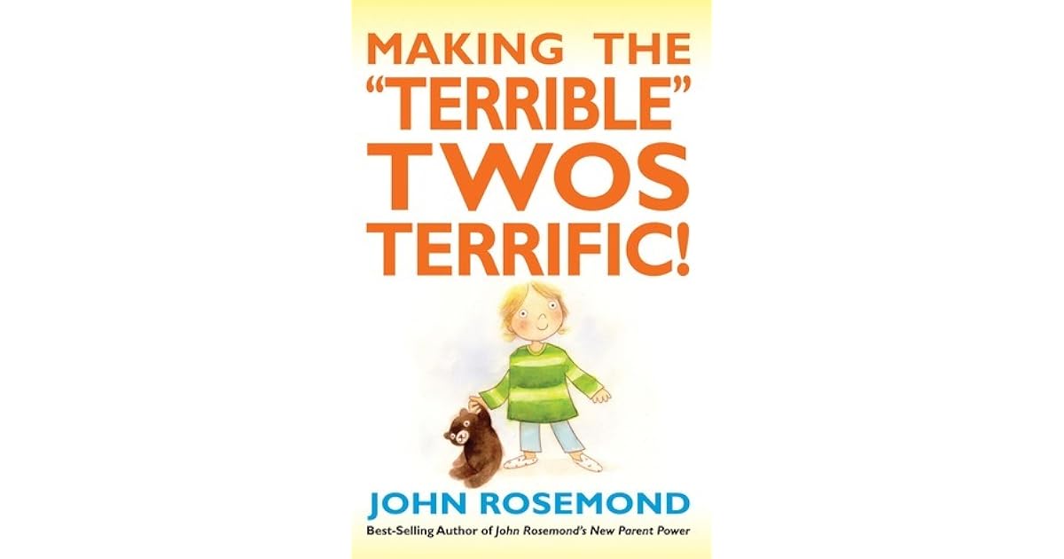 Making the "Terrible" Twos Terrific! by John Rosemond