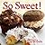 So Sweet!: Cookies, Cupcake...