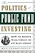 The Politics of Public Fund Investing: How to Modify Wall Street to Fit Main Street