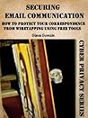 Securing Email Communication: How to Protect Your Correspondence from Wiretapping Using Free Tools (Cyber Privacy Series Book 3) Securing Email Communication: How to Protect Your Correspondence from Wiretapping Using Free Tools (Cyber Privacy Series Book 3)