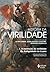 História da Virilidade: 1. A Invenção da Virilidade. Da Antiguidade às Luzes
