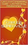 Leo Love Compatibility Guide - Leo Astrology Relationships (Star Sign Compatibilities Book 5)