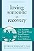 Loving Someone in Recovery: The Answers You Need When Your Partner Is Recovering from Addiction (The New Harbinger Loving Someone Series)