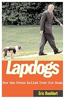 Lapdogs: How the Press Lay Down for the Bush White House