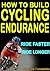 How to Build Cycling Endurance - Cycling training to make you ride faster and longer