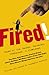 Fired!: Tales of the Canned, Canceled, Downsized, and Dismissed