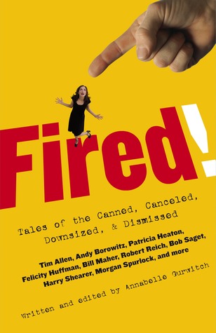 Fired!: Tales of the Canned, Canceled, Downsized, and Dismissed