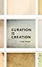 Curation is Creation