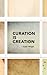 Curation is Creation