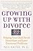 Growing up with Divorce: Helping Your Child Avoid Immediate and Later Emotional Problems