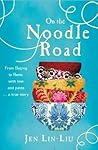 On the Noodle Road by Jen Lin-Liu