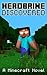Herobrine Discovered- A Minecraft Novel (Based On Real Herobrine sightings): (herobrine,herobrine novel, herobrine skin, herobrine minecraft wiki, is herobrine ... real, herobrine in minecraft, minecraft)