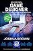 How to Become a Game Designer by Joshua Brown