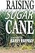 Raising Sugar Cane: Out of the Sugar Cane Fields of South Louisiana