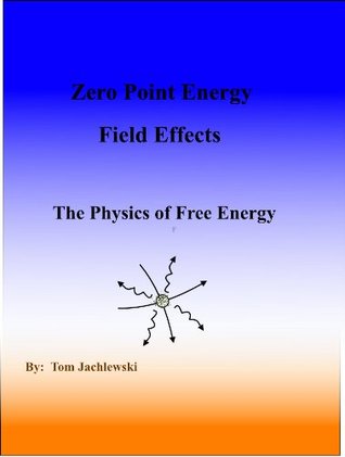 Zero Point Energy Field Effects-The Physics of Free Energy (Kindle Edition)