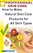 Natural Skin Care Tips: Professional Skin Care Solution. How to Make Natural Skin Care Products for All Skin Types (Skin Care Series Book 1)