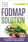 The FODMAP Solution: A Low FODMAP Diet Plan and Cookbook to Manage IBS and Improve Digestion The FODMAP Solution: A Low FODMAP Diet Plan and Cookbook to Manage IBS and Improve Digestion