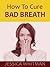 HOW TO CURE BAD BREATH: 5 S...