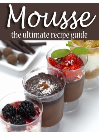 Mousse: The Ultimate Recipe Guide (Kindle Edition)
