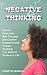 Negative Thinking: How to Overcome Bad Thoughts and Channel Positive Power Toward Anything You Want to Achieve in Life