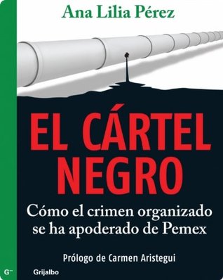 El cártel negro: Cómo el crimen organizado se ha apoderado de Pemex (Spanish Edition)