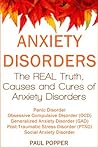 Anxiety Disorders: The REAL Truth, Causes and Cures. Panic Disorder, Obsessive Compulsive Disorder (OCD), Generalized Anxiety Disorder (GAD), Post-Traumatic Stress Disorder (PTSD), Social Anxiety