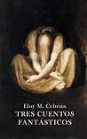 Tres cuentos fantásticos (Spanish Edition) Tres cuentos fantásticos (Spanish Edition)