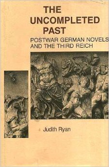 The Uncompleted Past: Postwar German Novels and the Third Reich