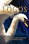 The Logos of Soul: A Novel on the Light and Sound The Logos of Soul: A Novel on the Light and Sound