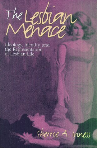 The Lesbian Menace: Ideology, Identity, and the Representation of Lesbian Life (Paperback)