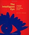 The Intelligent Eye: Learning to Think by Looking at Art (Occasional Paper Series) The Intelligent Eye: Learning to Think by Looking at Art (Occasional Paper Series)