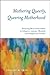 Mothering Queerly, Queering Motherhood: Resisting Monomaternalism in Adoptive, Lesbian, Blended, and Polygamous Families