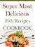 Super Most Delicious Fish Recipes Cookbook by Cameron   James
