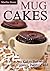 Mug Cakes: It's not Just Cakes But Also Brownie, Cobbler, Pudding and Cookies in a Mug!
