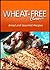 Wheat-Free Classics - Bread and Gourmet Recipes
