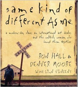 Same Kind of Different as Me: A Modern-Day Slave, an International Art Dealer, and the Unlikely Woman Who Bound Them Together