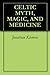 Celtic Myth, Magic, and Medicine
