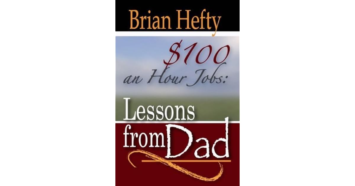 100 An Hour Jobs Lessons From Dad By Brian Hefty 100-an-hour-jobs-lessons-from-dad-by-brian-hefty