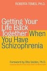 Getting Your Life Back Together When You Have Schizophrenia Getting Your Life Back Together When You Have Schizophrenia