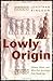 Lowly Origin: Where, When, and Why Our Ancestors First Stood Up