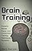 Brain Training: Powerful Mental Focus and Concentration Training Techniques Revealed