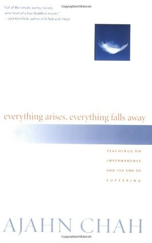 Everything Arises, Everything Falls Away: Teachings on Impermanence and the End of Suffering (Paperback)