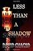 Less Than a Shadow