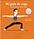 Mi guía de yoga: Teoría y práctica, paso a paso