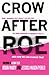 Crow After Roe: How "Separate But Equal" Has Become the New Standard In Women’s Health And How We Can Change That